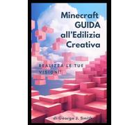 MINECRAFT - Guida all'Edilizia Creativa: Realizza le tue visioni! (MINECRAFT FACILE)