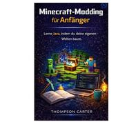 Minecraft-Modding für Anfänger: Lerne Java, indem du deine eigenen Welten baust.