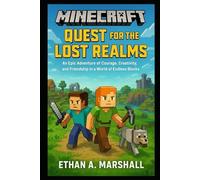Minecraft: Quest for the Lost Realms: Epic Adventure of Courage, Creativity, and Friendship in a World of Endless Blocks
