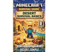 Minecraft Survival Guide Desert Survival Basics: Beginner’s Step-by-Step Guide to Finding Food, Building Shelter, Managing Hunger, and Staying Alive in the Desert