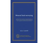 Mineral land surveying: a technical treatise on the surveying and patenting of mineral surveyors and students of mining engineering, with an appendix of contributed notes of interest