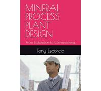 MINERAL PROCESS PLANT DESIGN: From Exploration to Commissioning