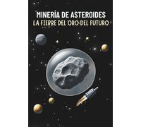 Minería de Asteroides: La Fiebre del Oro del Futuro