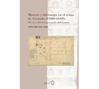 Minería y siderurgia en el reino de Granada (1500-1630): El caso del marquesado del Cenete: 34 (Historia)