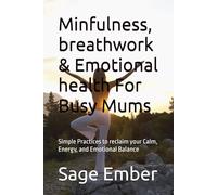 Minfulness, breathwork & Emotional health For Busy Mums: Simple Practices to reclaim your Calm, Energy, and Emotional Balance