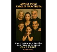 Minha doce Família narcisista: Uma viagem ao coração das feridas ocultas (A Alma em Luz)