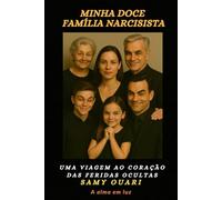Minha doce Família narcisista: Uma viagem ao coração das feridas ocultas (A Alma em Luz)