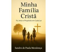 Minha Família Cristã: Fé, Amor e Propósito em Cada Lar