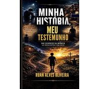 Minha história, Meu testemunho: Das cicatrizes da infância ao reencontro com Deus