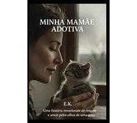 Minha Mamãe Adotiva: Uma história emocionante de resgate e amor pelos olhos de uma gata (Memórias (pt))