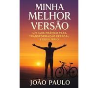 Minha Melhor Versão: Um Guia Prático para Transformação Pessoal e Equilíbrio