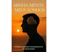 Minha Mente Meus Sonhos: Transformando pensamentos em realidade