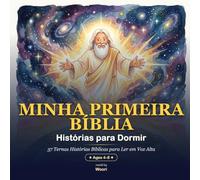 Minha Primeira Bíblia: Histórias para Dormir: 37 Ternas Histórias Bíblicas para Ler em Voz Alta - Antigo e Novo Testamento (4-8 anos)