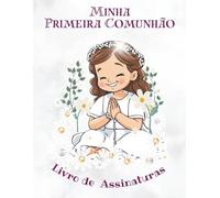 Minha Primeira Comunhão: Livro de Assinaturas: Um lindo livro de recordações com espaço para mensagens, assinaturas e memórias deste dia tão especial