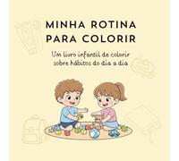 Minha Rotina Para Colorir: Um livro infantil de colorir sobre hábitos do dia a dia
