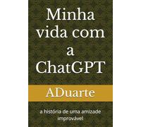 Minha vida com a ChatGPT: a história de uma amizade improvável