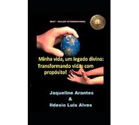 Minha vida, um Legado Divino! Transformando Vidas com Propósito: Como Viver para Glorificar a Deus e Deixar um Impacto Eterno