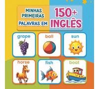 Minhas primeiras 150+ palavras em inglês: Livro ilustrado bilíngue Português-Inglês para crianças | Dicionário visual colorido para aprender inglês de forma divertida e natural (a partir dos 2 anos)