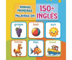 Minhas primeiras 150+ palavras em inglês: Livro ilustrado bilíngue Português-Inglês para crianças | Dicionário visual colorido para aprender inglês de forma divertida e natural (a partir dos 2 anos)