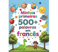 Minhas primeiras 500+ palavras em francês: Dicionário ilustrado bilíngue português-francês para crianças de 4 a 9 anos | Aprenda brincando cores, animais e números