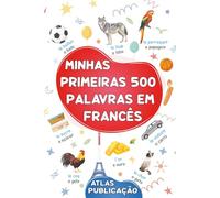 Minhas primeiras 500 palavras em francês: Meu primeiro livro ilustrado bilingue sobre temas do quotidiano para ensinar francês a crianças, ... francês-português das palavras mais comuns