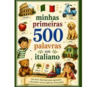 Minhas Primeiras 500 Palavras em Italiano: Um livro ilustrado para aprender e descobrir novas palavras brincando!