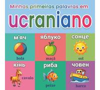 Minhas primeiras palavras em ucraniano: Dicionário infantil bilíngue ucraniano-português com mais de 150 palavras essenciais, ilustrações coloridas e ... adequado para educação em casa e pré-escolar