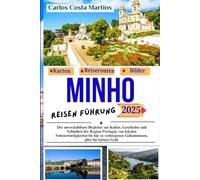 Minho Reiseführer 2025: Der unverzichtbare Begleiter zur Kultur, Geschichte und Schönheit der portugiesischen Region - von bekannten ... Budget. (Unvergessliche Portugal-Reihe)