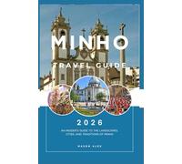 MINHO TRAVEL GUIDE 2026: An Insider’s Guide to the Landscapes, Cities, and Traditions of Minho