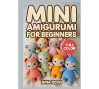 MINI AMIGURUMI FOR BEGINNERS: A Step-by-Step Visual Guide to Tiny Kawaii Crochet: 30 Quick DIY Projects for Micro Stuffed Animals, Keychains, and ... Simple Patterns (The Crochet Craft Library)
