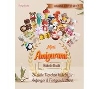 Mini Amigurumi Häkeln Buch: 26 süße Tierchen häkeln für Anfänger & Fortgeschrittene