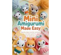Mini Amigurumi Made Easy: Step-by-Step Crochet Animals and Doll Patterns for Beginners