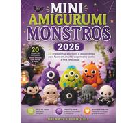 MINI AMIGURUMI MONSTROS: 20 criaturinhas adoráveis e assustadoras para fazer em crochê, do primeiro ponto à fera finalizada.