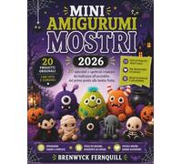 MINI AMIGURUMI MOSTRI: 20 adorabili e spettrali creature da realizzare all'uncinetto, dal primo punto alla bestia finita.