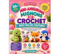 MINI-AMIGURUMIS MIGNONS AU CROCHET AVEC PEU DE COUTURES: 30 modèles d’amigurumis rapides et faciles pour de minuscules peluches avec un minimum de couture