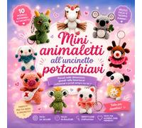 Mini Animaletti All’Uncinetto Portachiavi: Piccoli Amigurumi Portachiavi All’Uncinetto Per Principianti - Tecniche Facili Di Crochet, Animaletti ... E Progetti Amigurumi Passo Dopo Passo