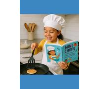 Mini Chefs 50 Easy Meals Kids Can Cook (Mostly) on Their Own: Confidence, Creativity & Cooking Skills for Kids Ages 8-13