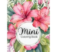 Mini Coloring Book: A Mindfulness Travel Size coloring book for Stress Relief, Relaxation, and calming Anxiety. Easy, Simple, and Tiny Pocket Sized Flower Designs for teens and adults On the Go