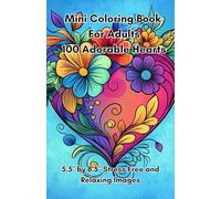 Mini Coloring Book For Adults, 100 Adorable Hearts: 5.5” by 8.5” Stress Free and Relaxing