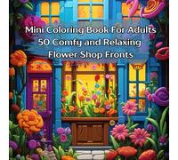 Mini Coloring Book For Adults 50 Comfy and Relaxing Flower Shop Fronts: 7" by 7" with Fun Images