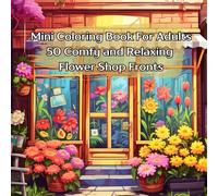Mini Coloring Book For Adults 50 Comfy and Relaxing Flower Shop Fronts: 7" by 7" With Soothing Images