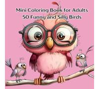 Mini Coloring Book for Adults 50 Funny and Silly Birds: 7" by 7" Crazy and Fun Images