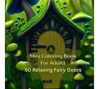 Mini Coloring Book For Adults 50 Relaxing Fairy Doors: 7" by 7" with Soothing Images