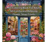 Mini Coloring Book For Adults Flower Shop Fronts: 7" by 7" 50 Comfy and Relaxing Images