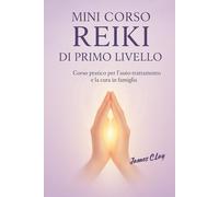 Mini Corso Reiki di Primo Livello: Mini corso pratico di Primo Livello per l’auto-trattamento e la cura in famiglia