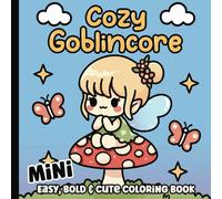 Mini Cozy Goblin Core Coloring Book: Bold and Easy Large Print Fairycore, Cottagecore Images | A Smple & Cute Collection of Fairies, Goblins, and ... for Adults, Teens and Kids | 6 x 6 inches