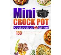 Mini Crock Pot Cookbook UK Edition: 130 Easy Slow Cooker Recipes for Daily Cooking, from Breakfast to Desserts Made Simple in Your Mini Crock Pot With UK Measurements