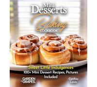 Mini Desserts Baking Cookbook: Sweet Little Indulgences 100+ Mini Dessert Recipes, Pictures Included (Baking Collection)