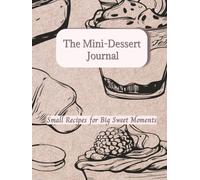 Mini Desserts Journal: A Recipe Notebook to Record Your Favorite Small Cakes, Cookies, Cupcakes, and Sweet Treats