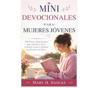 MINI DEVOCIONALES PARA MUJERES JÓVENES: 180 breves inspiraciones para fortalecer la fe, restaurar la paz y afianzar tu relación con Dios.